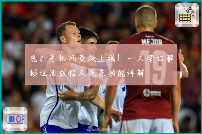 虎扑手机网页版上线！一文带你解锁注册教程及亮点功能详解