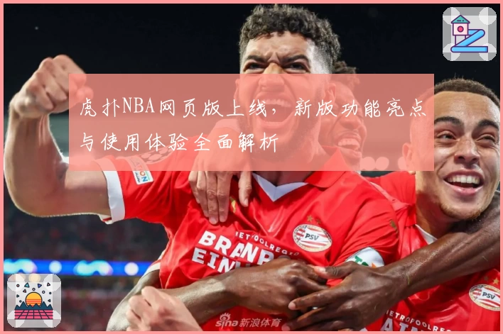 虎扑NBA网页版上线,新版功能亮点与使用体验全面解析