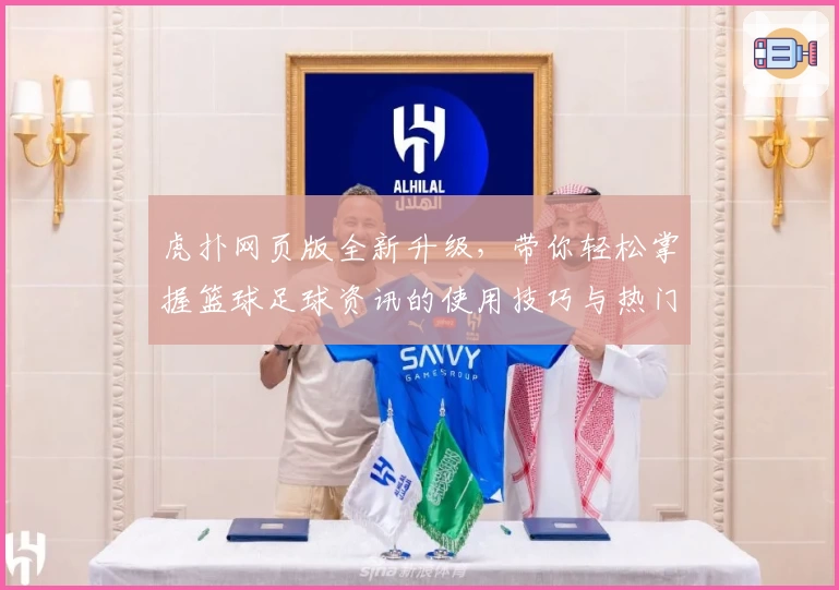 虎扑网页版全新升级，带你轻松掌握篮球足球资讯的使用技巧与热门社区玩法